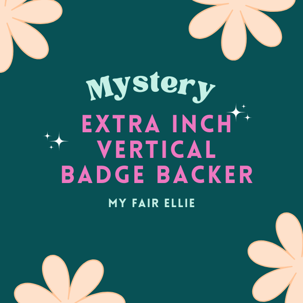 Mystery EXTRA INCH VERTICAL Badge Backer // 2-4 Week Turnaround Time