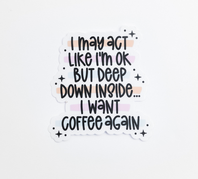 CLEAR I May Act OK... But I Want Coffee // My Fair Ellie Ink Sticker